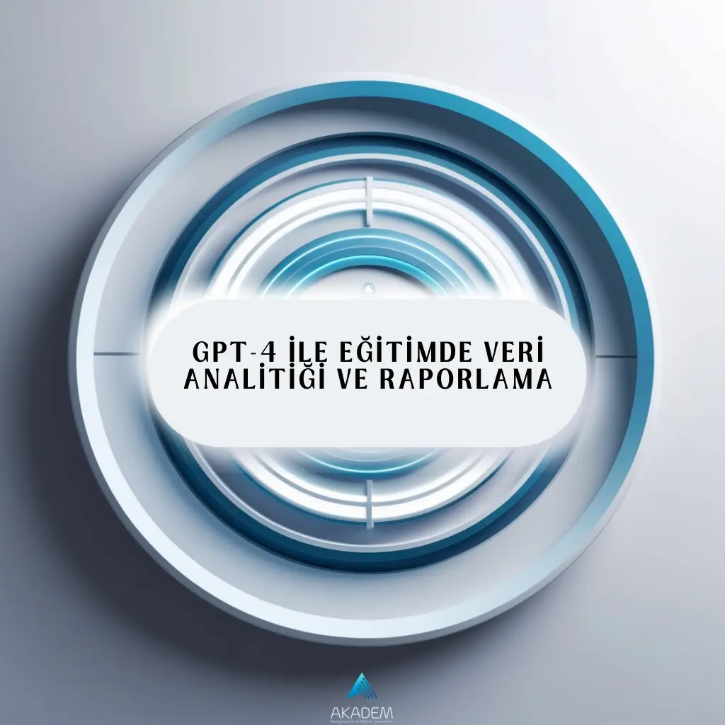 GPT-4 ile Eğitimde Veri Analitiği ve Raporlama Eğitimi