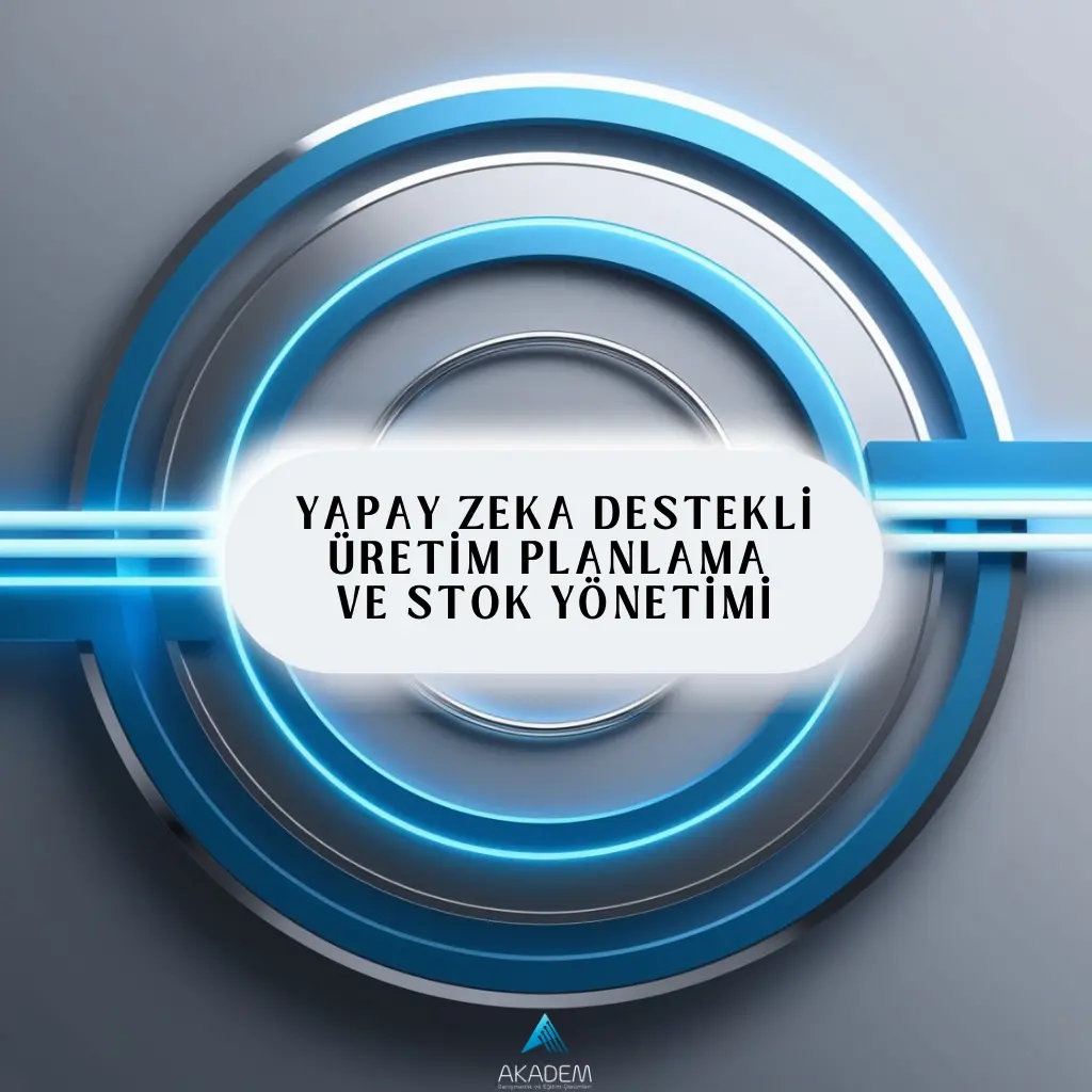 Yapay Zeka Destekli Üretim Planlama ve Stok Yönetimi Eğitimi